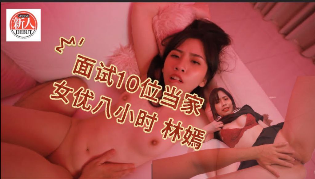 面试10位当家女优8小时-林嫣
